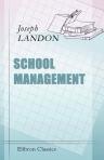 School Management. Including a general view of the work of Education, with some account of the intellectual faculties from the teacher's point of view: organisation: discipline and moral training
