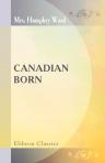 Canadian Born. With a Frontispiece by Albert Sterner