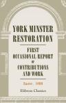 York Minster Restoration. First Occasional Report of Contributions and Work. Easter, 1899