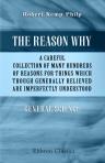 The Reason Why. A Careful collection of many hundreds of reasons for things which, though generally relieved, are imperfectly understood