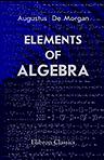 Elements of Algebra. Preliminary to the Differential Calculus and Fit for the Higher Classes of Schools in which the Principles of Arithmetic are Taught