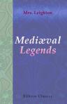 Mediæval Legends. Five Legends; being a Gift-Book to the Children of England of Old-World Tales from France and Germany. By Mrs. Leighton