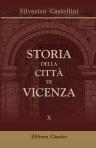 Storia della città di Vicenza. Ove si vedono i Fatti e le Guerre de'Vicentini così esterne come civili, dall'origine di essa Città sino all'anno 1630. Tomo 10