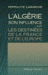 L'Algérie. Son influence sur les destinées de la France et de l'Europe
