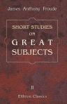 Short Studies on Great Subjects. Volume 2