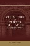 Cérémonies et prières du sacre des rois de France. Accompagnées de recherches historiques