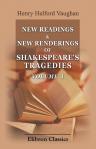 New Readings & New Renderings of Shakespeare's Tragedies. Volume 1