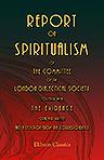 Report on Spiritualism, of the Committee of the London Dialectical Society, together with the Evidence, Oral and Written, and a Selection from the Correspondence