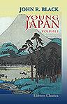 Young Japan. Yokohama and Yedo, a narrative of the settlement and the city from the signing of the treaties in 1858, to the close of the year 1879. With a glance at the progress of Japan during a period of twenty-one years. Volume 1