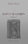 A Survey of London. Reprinted from the text of 1603, with introduction and notes by Charles Lethbridge Kingsford. Volume 1