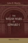 The Welsh Wars of Edward I. A contribution to mediaeval military history, based on original documents