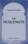 The Huguenots. Their settlements, churches, and industries in England and Ireland