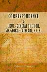 Correspondence of Lieut.-General the Hon. Sir George Cathcart, K.C.B. Relative to his military operations in Kaffraria, until the termination of the Kafir war, and to his measures for the future maintenance of peace on that frontier, and the protection an
