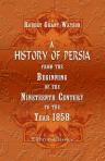 A History of Persia from the Beginning of the Nineteenth Century to the Year 1858, with a Review of the Principal Events that Led to the Establishment of the Kajar Dynasty