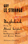 Baghdad during the Abbasid Caliphate from Contemporary Arabic and Persian Sources
