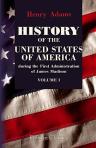 History of the United States of America during the First Administration of James Madison. 1809-1813. Volume 1