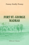 Fort St. George, Madras. A short history of our first possession in India