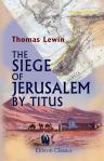The Siege of Jerusalem by Titus. With the Journal of a recent visit to the Holy City, and a general sketch of the topography of Jerusalem from the earliest times down to the Siege