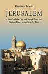 Jerusalem: a Sketch of the City and Temple from the Earliest Times to the Siege by Titus