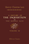 A History of the Inquisition of the Middle Ages. Volume 3