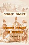 Three Years in Persia. With Travelling Adventures in Koordistan. Volume 2