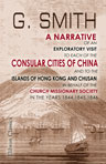 A Narrative of an Exploratory Visit to Each of the Consular Cities of China, and to the Islands of Hong Kong and Chusan, in Behalf of the Church Missionary Society, in the Years 1844, 1845, 1846