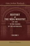 History of the Whig Ministry of 1830, to the Passing of the Reform Bill. Volume 1
