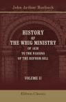 History of the Whig Ministry of 1830, to the Passing of the Reform Bill. Volume 2