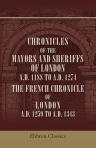 Chronicles of the Mayors and Sheriffs of London, A.D. 1188 to A.D. 1274. The French Chronicle of London, A.D. 1259 to A.D. 1343. Translated, with notes and illustrations, by Henry Thomas Riley
