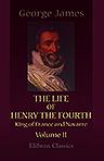 The Life of Henry the Fourth, King of France and Navarre. Volume 2