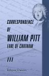 Correspondence of William Pitt, Earl of Chatham. Edited by William Stanhope Taylor, Esq., and Captain John Henry Pringle, Executors of His Son, John, Earl of Chatham, and Published from the Original Manuscripts in Their Possession. Volume 3