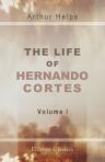 The Life of Hernando Cortes. Volume 1