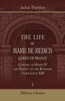 The Life of Marie de Medicis, Queen of France, Consort of Henry IV, and Regent of the Kingdom under Louis XIII. Volume 1