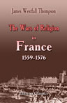 The Wars of Religion in France, 1559-1576. The Huguenots, Catherine de Medici and Philip II