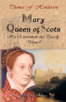 Mary, Queen of Scots, Her Environment and Tragedy. A biography. Volume 1