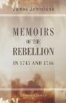 Memoirs of the Rebellion in 1745 and 1746. Containing a narrative of the progress of the rebellion, from its commencement to the battle of Culloden; the characters of the principal persons engaged in it, and anecdotes respecting them