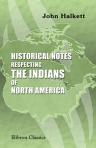 Historical Notes Respecting the Indians of North America. With remarks on the attempts made to convert and civilize them