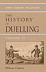 The History of Duelling. Including narratives of the most remarkable personal encounters, that have taken place from the earliest period to the present time. Volume 2