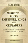 Mediæval Popes, Emperors, Kings, and Crusaders; or, Germany, Italy, and Palestine, from A.D. 1125 to A.D. 1268. Volume 2