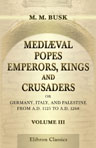 Mediæval Popes, Emperors, Kings, and Crusaders; or, Germany, Italy, and Palestine, from A.D. 1125 to A.D. 1268. Volume 3
