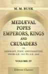 Mediæval Popes, Emperors, Kings, and Crusaders; or, Germany, Italy, and Palestine, from A.D. 1125 to A.D. 1268. Volume 4