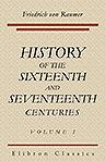 History of the Sixteenth and Seventeenth Centuries. Illustrated by original documents. Volume 1