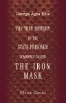 The True History of the State Prisoner, Commonly Called the Iron Mask. Extracted from documents in the French archives