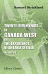 Twenty-seven Years in Canada West; or, The Experience of an Early Settler. By Major Strickland. Volume 1