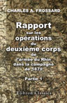 Rapport sur les opérations du deuxième corps de l'armée du Rhin dans la campagne de 1870. Partie 1