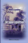 The Japan Expedition. Japan and Around the World; an Account of Three Visits to the Japanese Empire, with Sketches of Madeira, St. Helena, Cape of Good Hope, Mauritius, Ceylon, Singapore, China, and Loo-Choo