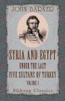 Syria and Egypt under the Last Five Sultans of Turkey. Being Experiences, during Fifty Years, of Mr. Consul-General Barker. Chiefly from His Letters and Journals, Edited by His Son, Edward B. B. Barker. Volume 1