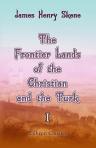 The Frontier Lands of the Christian and the Turk. Comprising Travels in the Regions of the Lower Danube in 1850 and 1851. Volume 1