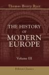 The History of Modern Europe. From the Fall of Constantinople in 1453 to the Close of the Crimean War in 1857. Volume 3