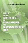 Lives of the Governors of New Plymouth, and Massachusetts Bay. From the Landing of the Pilgrims at Plymouth in 1620, to the Union of the Two Colonies in 1692